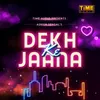 Dekh Ke Jaana